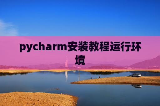 pycharm安装教程运行环境